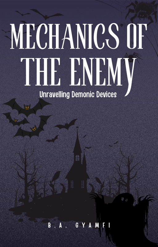 Mechanics of the Enemy: Unravelling Demonic Devices (With Over 100+ Prophetic Prayer Points and Declarations)