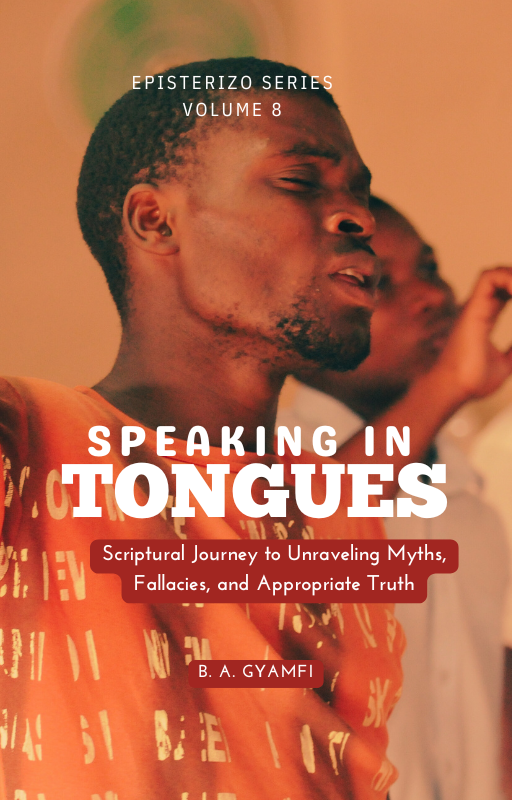 SPEAKING IN TONGUES: Scriptural Journey to Unraveling Myths, Fallacies, and Appropriate Truth