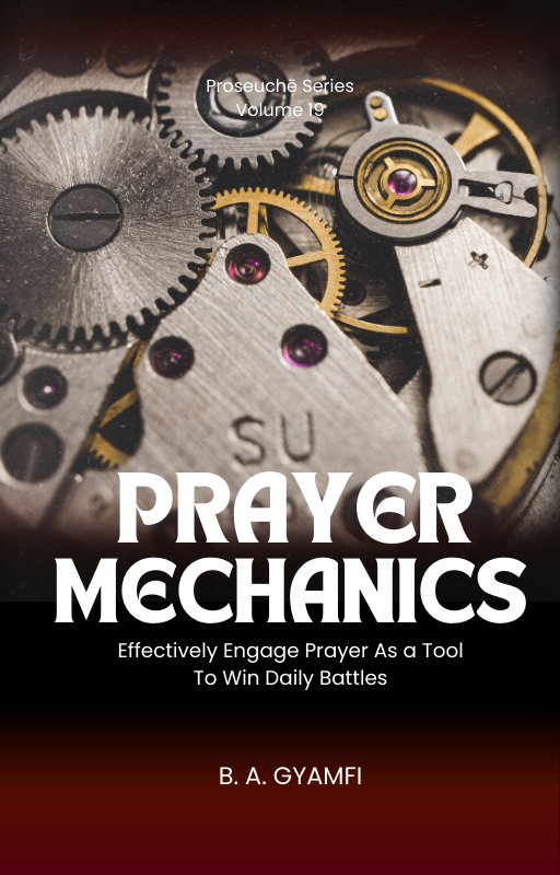 Prayer Mechanics:  Effectively Engage Prayer As a Tool To Win Daily Battles