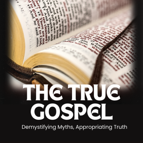 The True Gospel of Jesus Christ Unknown to Many: Demystifying Myths, Appropriating Truth