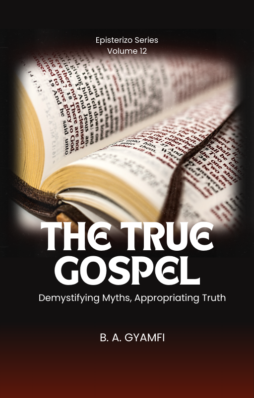 The True Gospel of Jesus Christ Unknown to Many: Demystifying Myths, Appropriating Truth