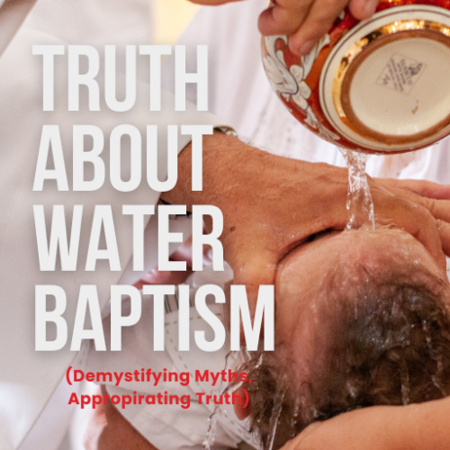 Water Baptism: Scriptural Journey to Unraveling Myths, Fallacies, and Appropriate Truth