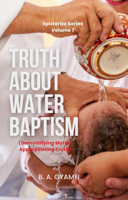 Water Baptism: Scriptural Journey to Unraveling Myths, Fallacies, and Appropriate Truth
