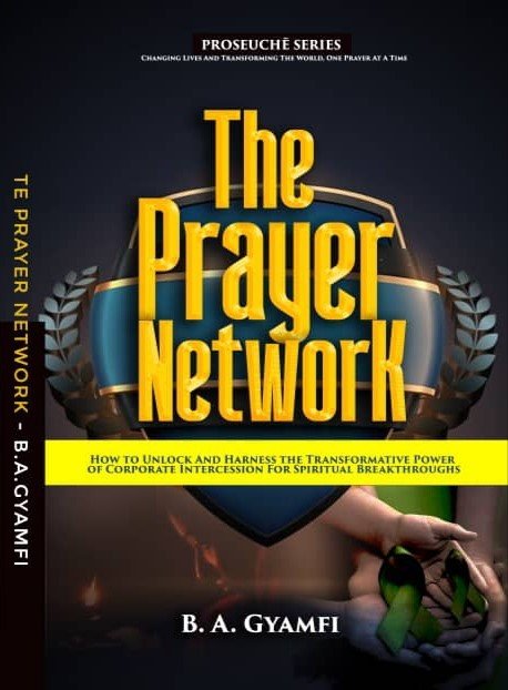 The Prayer Network; How to Unlock And Harness the Transformative Power of Corporate Intercession For Spiritual Breakthroughs