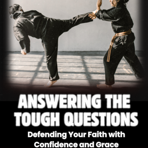 Answering the Tough Questions: Defending Your Faith with Confidence and Grace