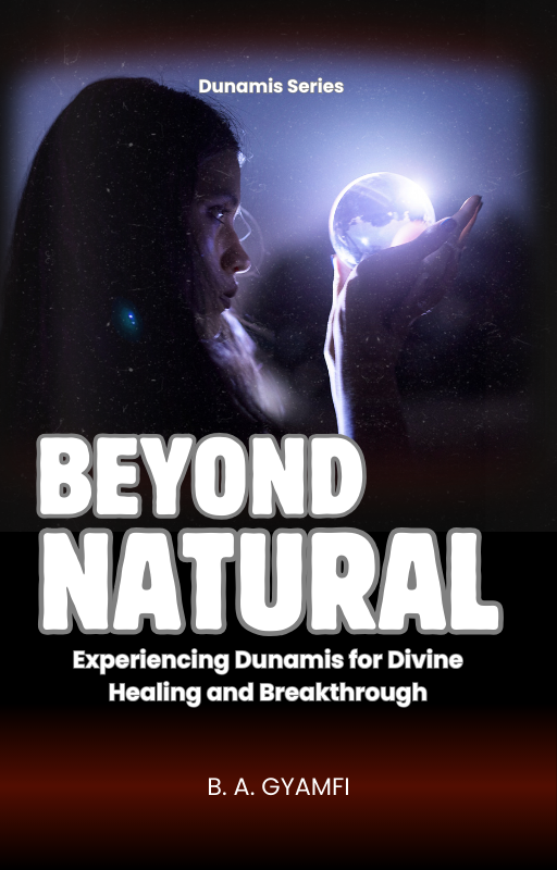 Beyond Natural: Experiencing Dunamis for Divine Healing and Breakthrough