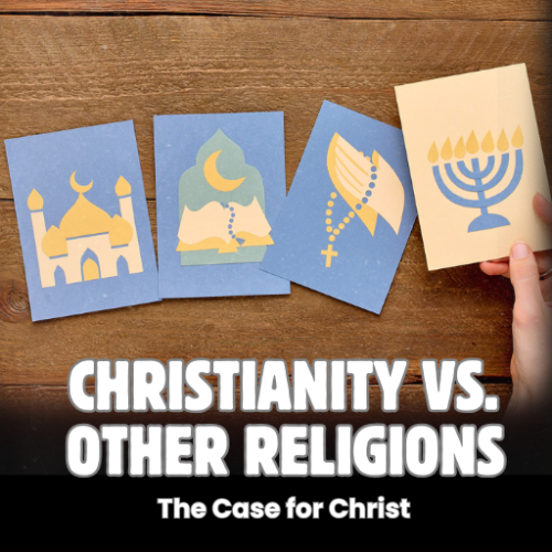 Christianity vs. Other World Religions: The Case for Christ