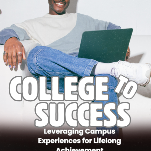College to Success: Leveraging Campus Experiences for Lifelong Achievement