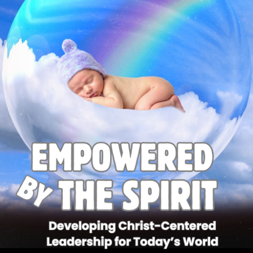 Empowered by the Spirit: Developing Christ-Centered Leadership for Today’s World