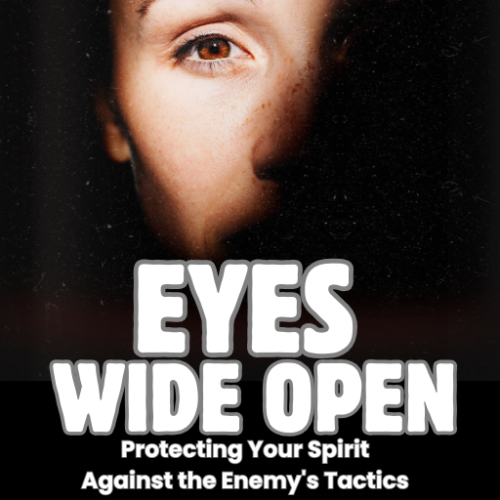 Eyes Wide Open: Protecting Your Spirit Against the Enemy's Tactics