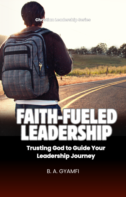 Faith-Fueled Leadership: Trusting God to Guide Your Leadership Journey