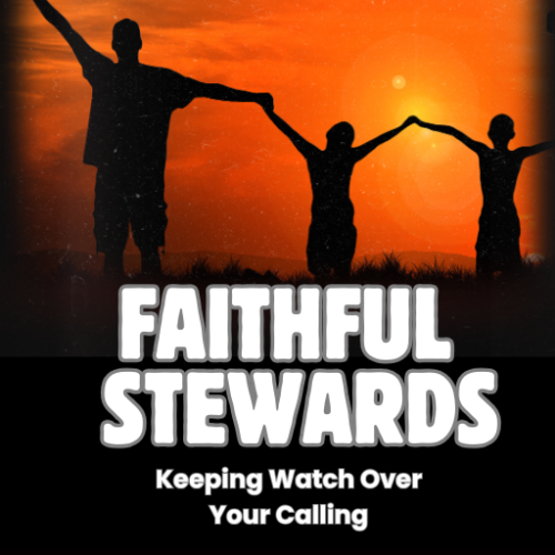 Faithful Stewards: Keeping Watch Over Your Calling