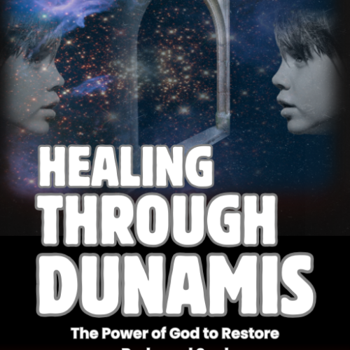 Healing Through Dunamis: The Power of God to Restore Body and Soul