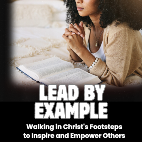 Lead by Example: Walking in Christ's Footsteps to Inspire and Empower Others