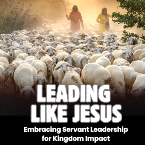 Leading Like Jesus: Embracing Servant Leadership for Kingdom Impact