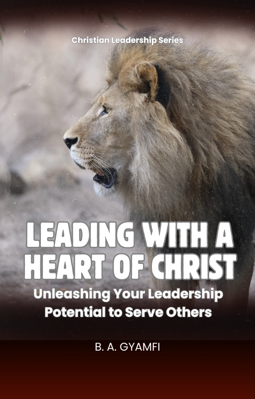 Leading with a Heart of Christ: Unleashing Your Leadership Potential to Serve Others