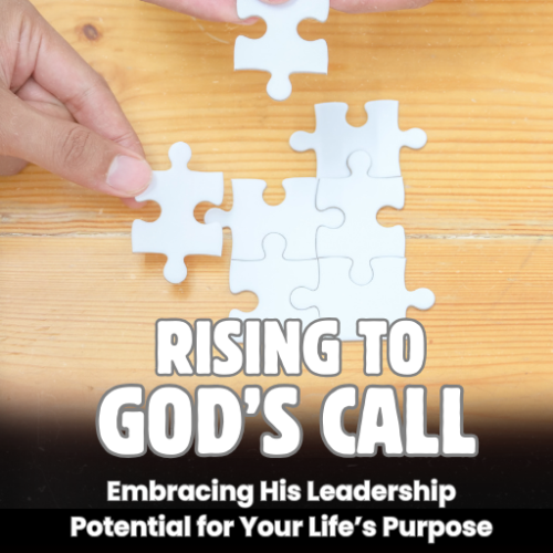 Rising to God’s Call: Embracing His Leadership Potential for Your Life’s Purpose