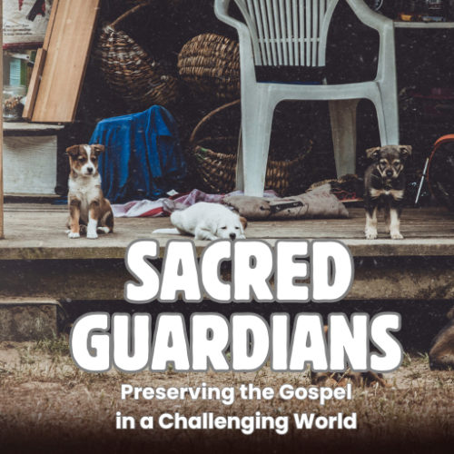 Sacred Guardians: Preserving the Gospel in a Challenging World