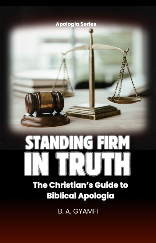 Standing Firm in Truth: The Christian’s Guide to Biblical Apologia