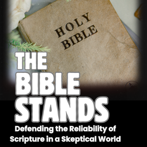 The Bible Stands: Defending the Reliability of Scripture in a Skeptical World