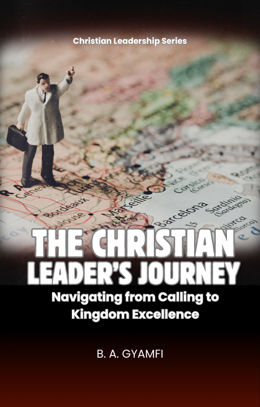 The Christian Leader’s Journey: Navigating from Calling to Kingdom Excellence