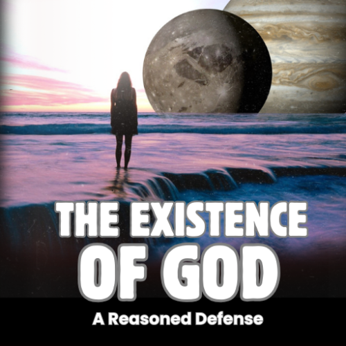 The Existence of God: A Reasoned Defense