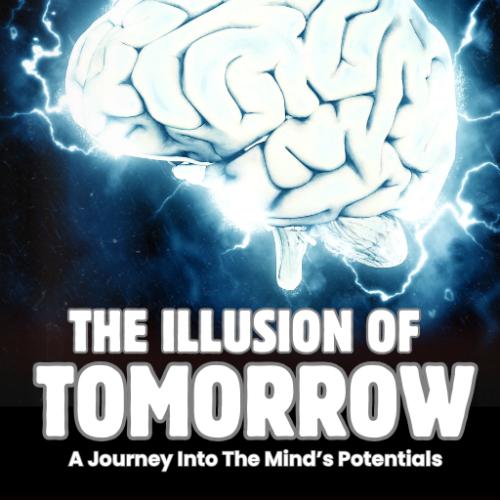 The Illusion of Tomorrow: A Journey Into the Mind’s Potentials