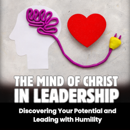 The Mind of Christ in Leadership: Discovering Your Potential and Leading with Humility