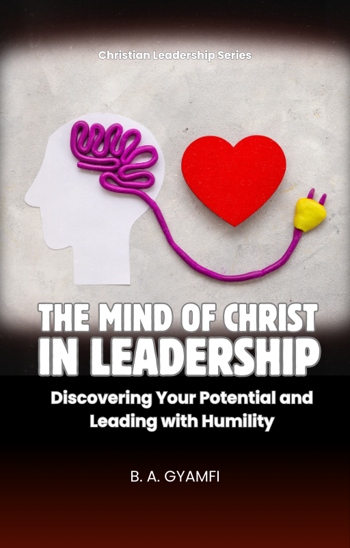 The Mind of Christ in Leadership: Discovering Your Potential and Leading with Humility