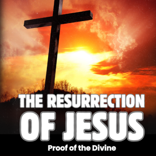 The Resurrection of Jesus: Proof of the Divine