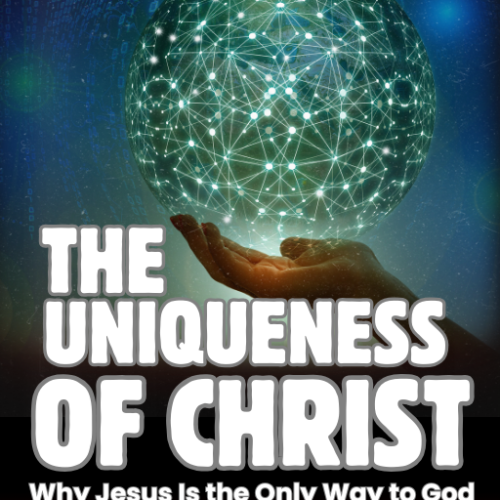 The Uniqueness of Christ: Why Jesus Is the Only Way to God