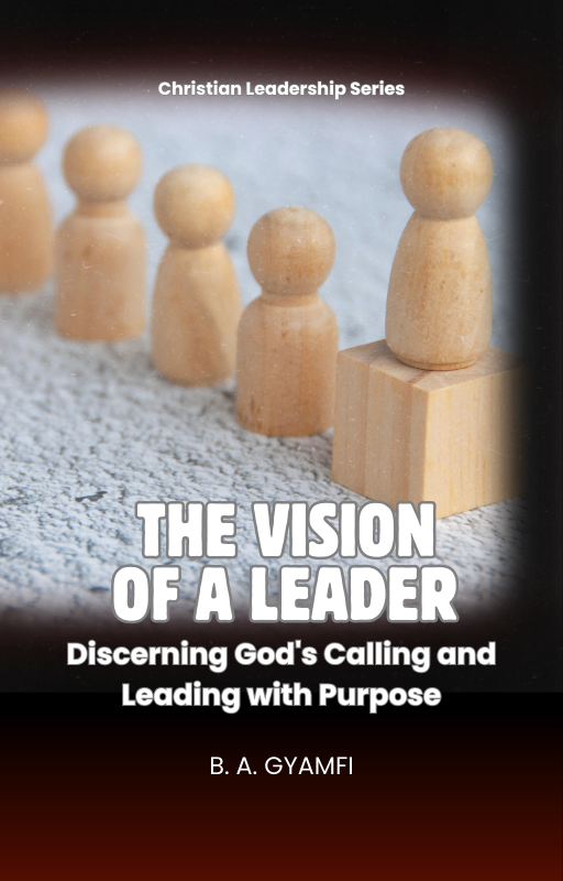 The Vision of a Leader: Discerning God's Calling and Leading with Purpose