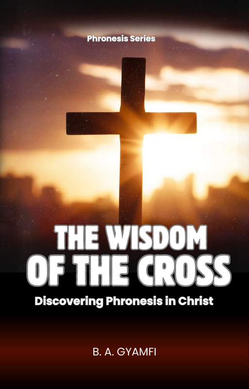 The Wisdom of the Cross: Discovering Phronesis in Christ