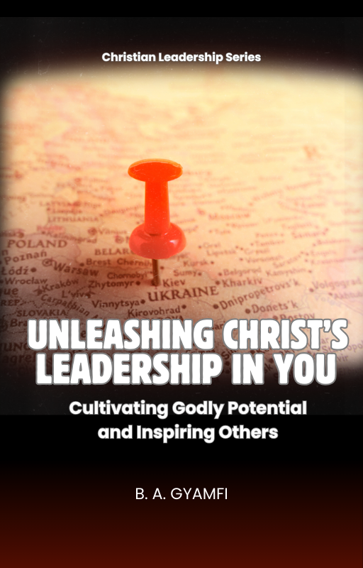 Unleashing Christ’s Leadership in You: Cultivating Godly Potential and Inspiring Others