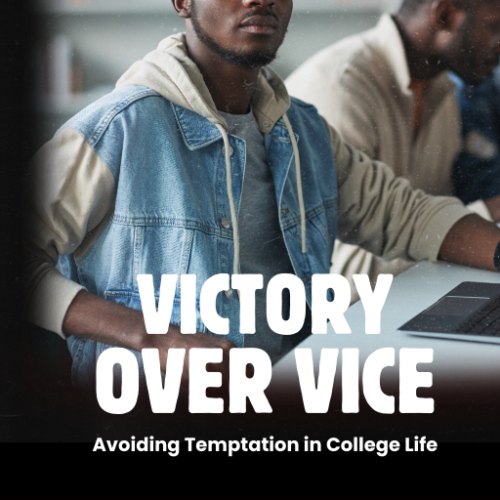 Victory Over Vice: Avoiding Temptation in College Life