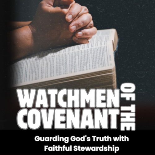 Watchmen of the Covenant: Guarding God's Truth with Faithful Stewardship