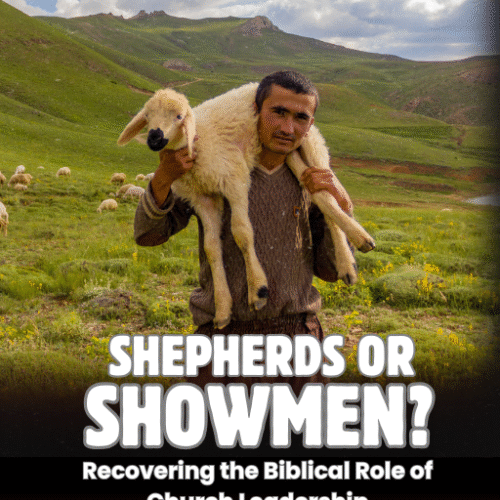 Shepherds or Showmen? Recovering the Biblical Role of Church Leadership
